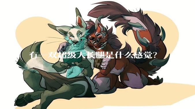 有一双超级大长腿是什么感觉？